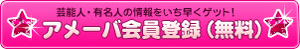 芸能人・有名人の情報をいち早くゲット！アメーバ会員登録(無料)