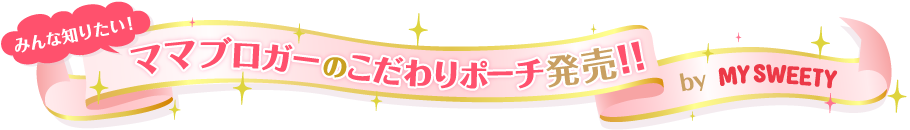 みんな知りたい!ママブロガーのこだわりポーチ発売!! by MYSWEETY
