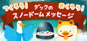 つくろう！おくろう！ダックのスノードームメッセージ