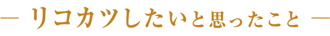 リコカツしたいと思ったこと