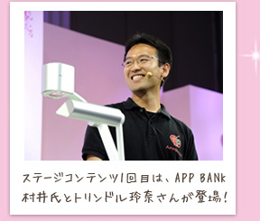 ステージコンテンツ1回目は、APP BANK村井氏とトリンドル玲奈さんが登場！
