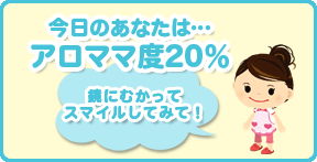 今日のあなたは…アロママ度20％♪