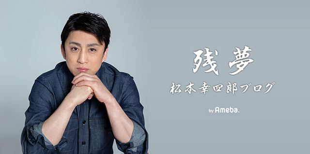 松本幸四郎オフィシャルブログ「残夢」Powered by Ameba