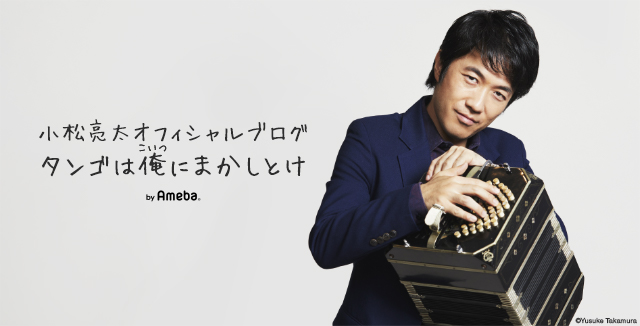 小松亮太オフィシャルブログ「タンゴは俺にまかしとけ」Powered by Ameba