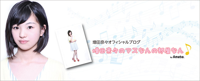 増田奈々 増田奈々オフィシャルブログ「増田奈々のマスなんの部屋なん♪」Powered by Ameba