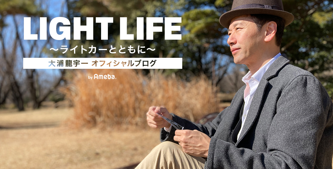 大浦龍宇一オフィシャルブログ「LIGHT LIFE〜ライトカーとともに